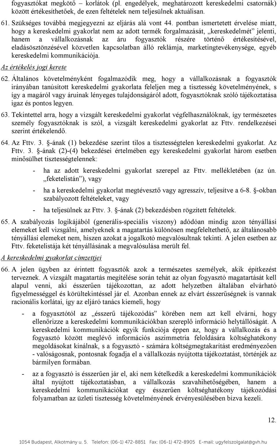 pontban ismertetett érvelése miatt, hogy a kereskedelmi gyakorlat nem az adott termék forgalmazását, kereskedelmét jelenti, hanem a vállalkozásnak az áru fogyasztók részére történő értékesítésével,