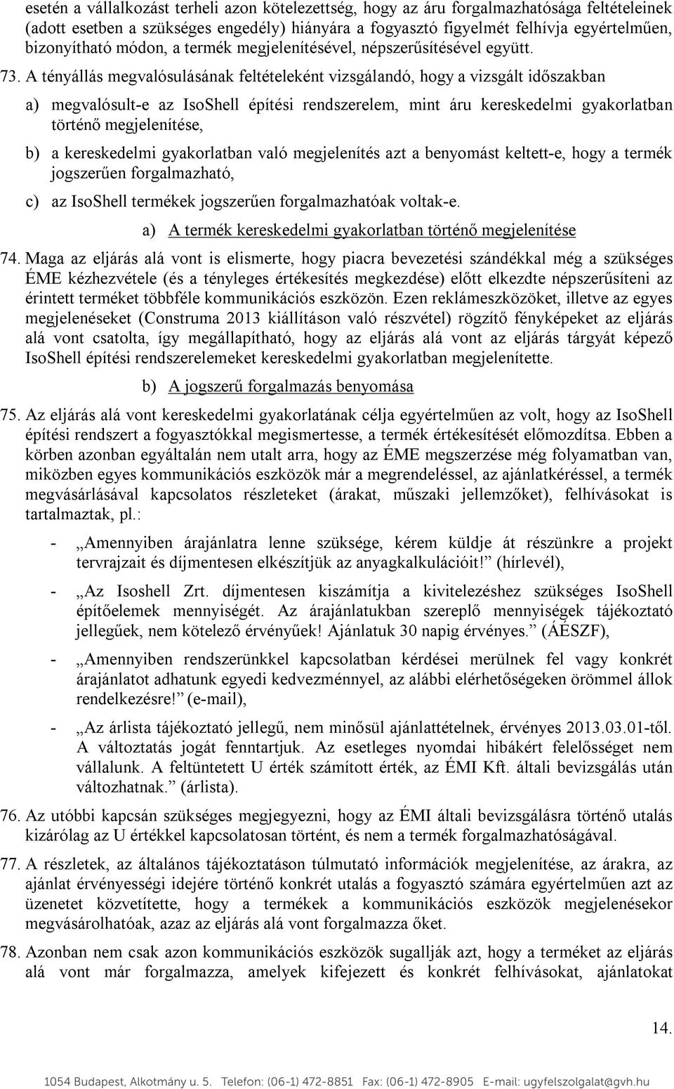 A tényállás megvalósulásának feltételeként vizsgálandó, hogy a vizsgált időszakban a) megvalósult-e az IsoShell építési rendszerelem, mint áru kereskedelmi gyakorlatban történő megjelenítése, b) a