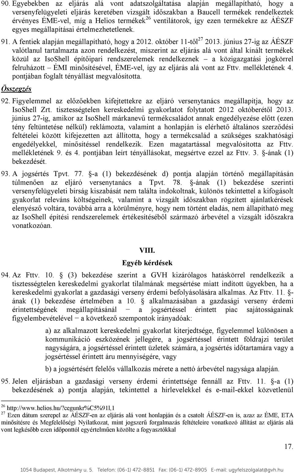 június 27-ig az ÁÉSZF valótlanul tartalmazta azon rendelkezést, miszerint az eljárás alá vont által kínált termékek közül az IsoShell építőipari rendszerelemek rendelkeznek a közigazgatási jogkörrel