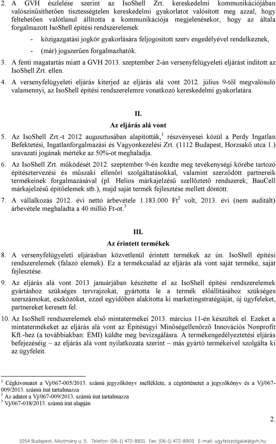 forgalmazott IsoShell építési rendszerelemek - közigazgatási jogkör gyakorlására feljogosított szerv engedélyével rendelkeznek, - (már) jogszerűen forgalmazhatók. 3.