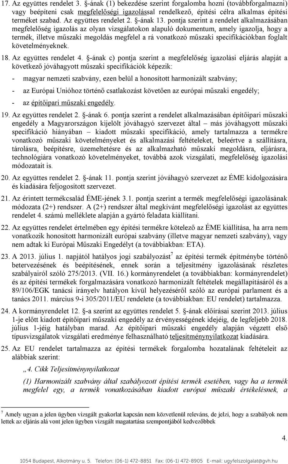 pontja szerint a rendelet alkalmazásában megfelelőség igazolás az olyan vizsgálatokon alapuló dokumentum, amely igazolja, hogy a termék, illetve műszaki megoldás megfelel a rá vonatkozó műszaki