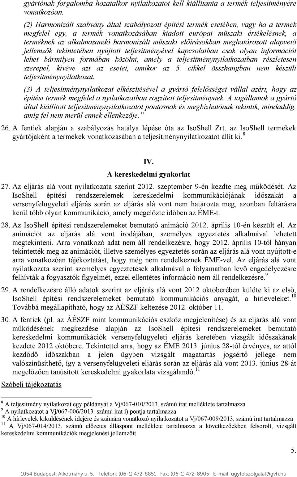 harmonizált műszaki előírásokban meghatározott alapvető jellemzők tekintetében nyújtott teljesítményével kapcsolatban csak olyan információt lehet bármilyen formában közölni, amely a