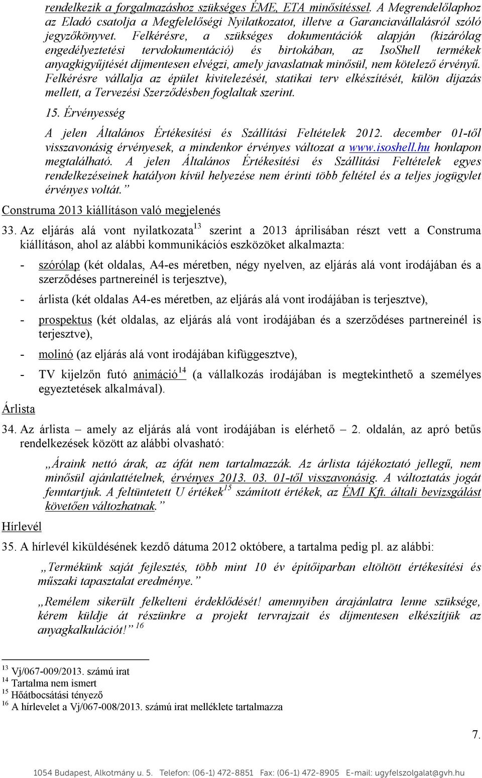 kötelező érvényű. Felkérésre vállalja az épület kivitelezését, statikai terv elkészítését, külön díjazás mellett, a Tervezési Szerződésben foglaltak szerint. 15.