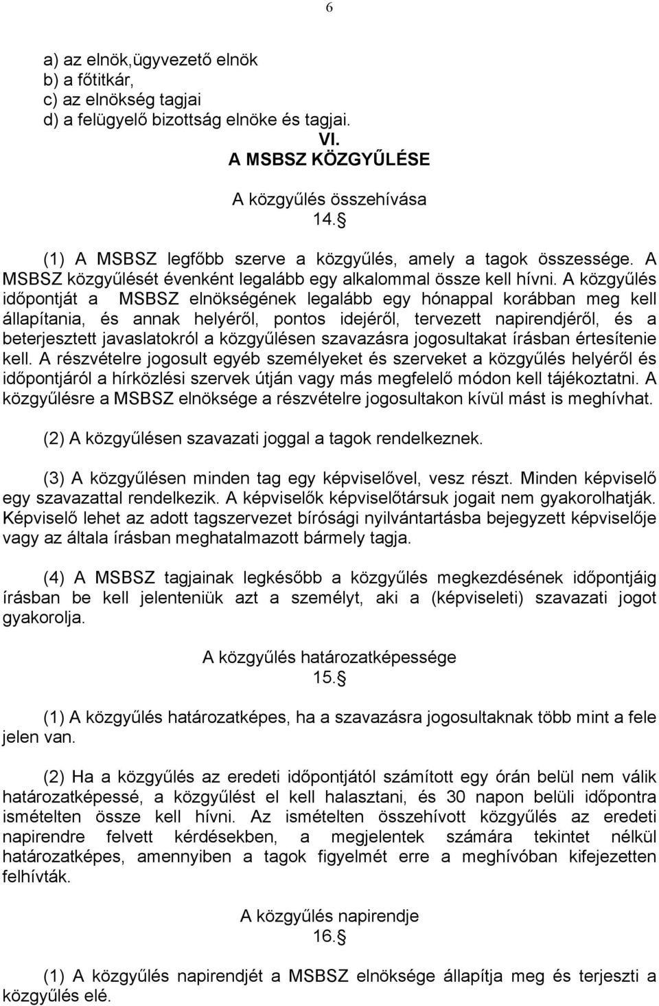 A közgyűlés időpontját a MSBSZ elnökségének legalább egy hónappal korábban meg kell állapítania, és annak helyéről, pontos idejéről, tervezett napirendjéről, és a beterjesztett javaslatokról a