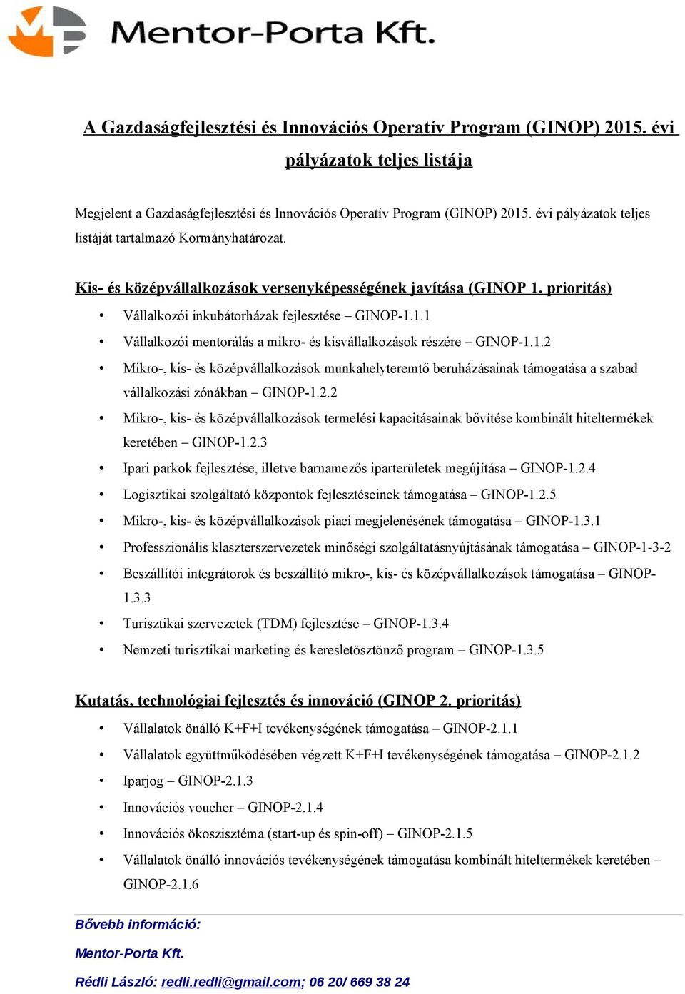 1.2 Mikro-, kis- és középvállalkozások munkahelyteremtő beruházásainak támogatása a szabad vállalkozási zónákban GINOP-1.2.2 Mikro-, kis- és középvállalkozások termelési kapacitásainak bővítése kombinált hiteltermékek keretében GINOP-1.