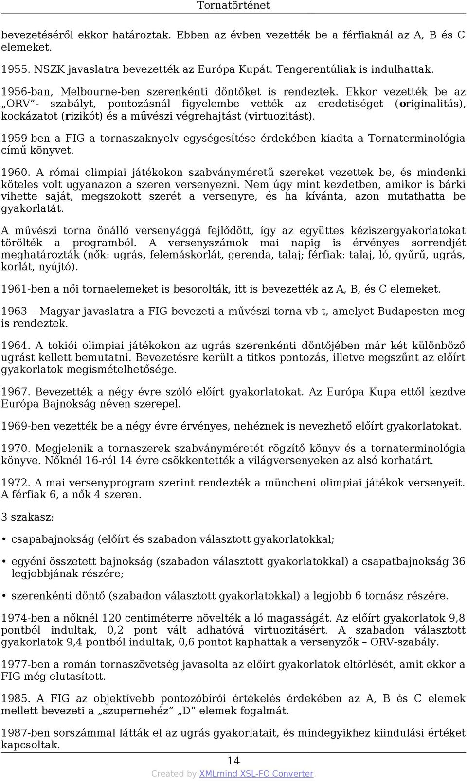 Ekkor vezették be az ORV - szabályt, pontozásnál figyelembe vették az eredetiséget (originalitás), kockázatot (rizikót) és a művészi végrehajtást (virtuozitást).