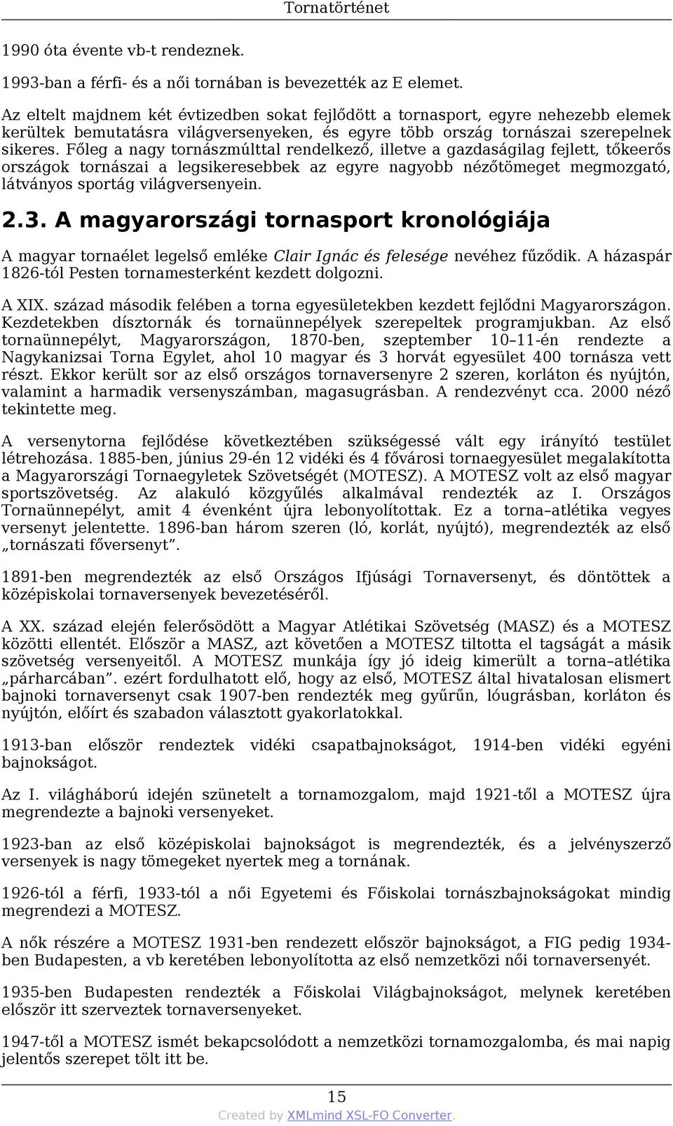 Főleg a nagy tornászmúlttal rendelkező, illetve a gazdaságilag fejlett, tőkeerős országok tornászai a legsikeresebbek az egyre nagyobb nézőtömeget megmozgató, látványos sportág világversenyein. 2.3.