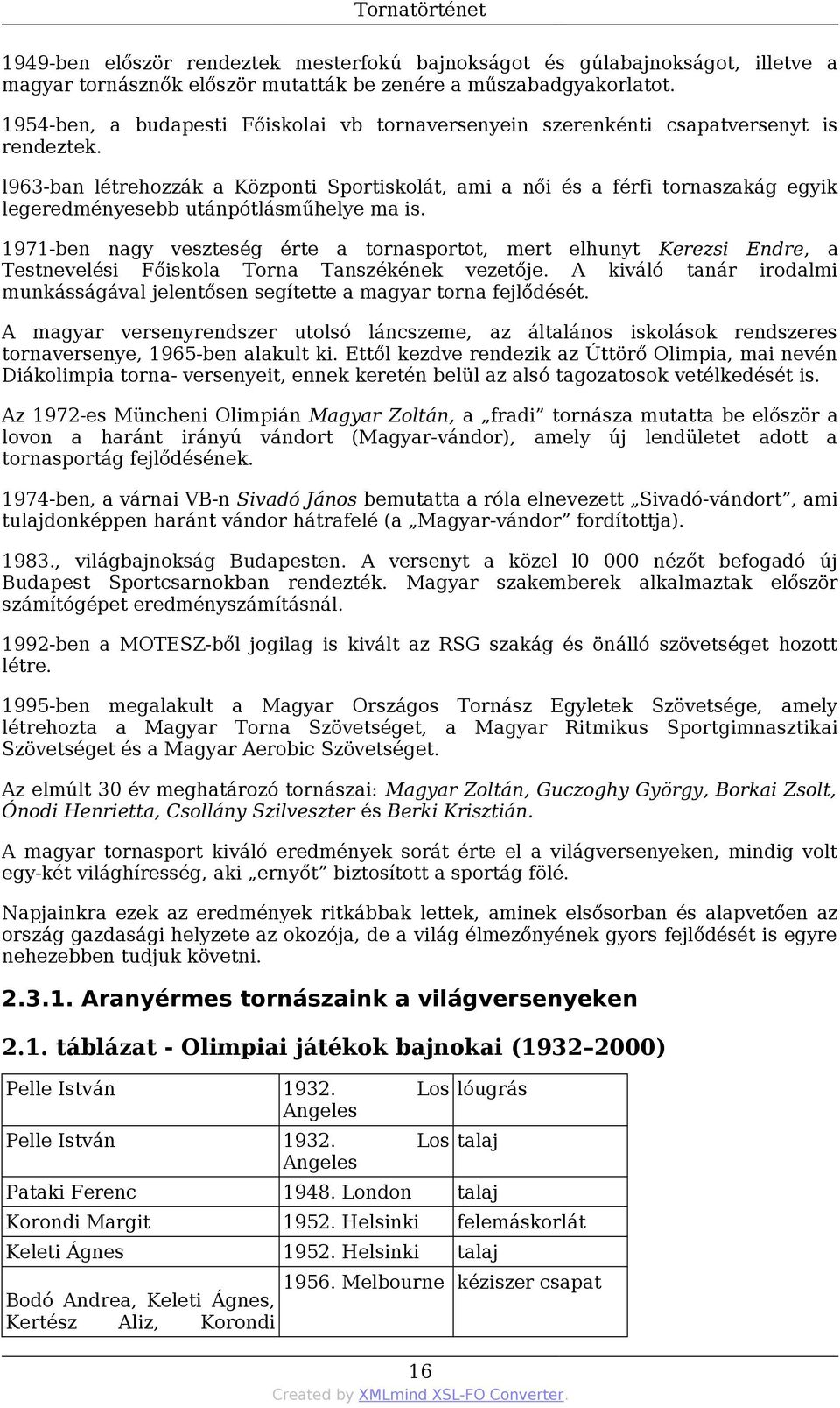 l963-ban létrehozzák a Központi Sportiskolát, ami a női és a férfi tornaszakág egyik legeredményesebb utánpótlásműhelye ma is.