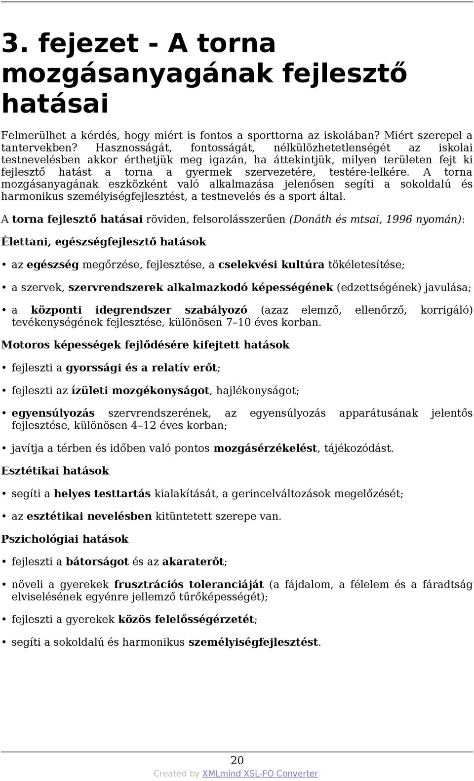 testére-lelkére. A torna mozgásanyagának eszközként való alkalmazása jelenősen segíti a sokoldalú és harmonikus személyiségfejlesztést, a testnevelés és a sport által.