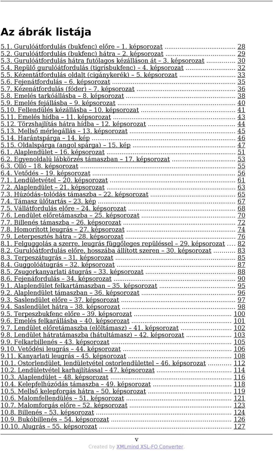 képsorozat... 36 5.8. Emelés tarkóállásba 8. képsorozat... 38 5.9. Emelés fejállásba 9. képsorozat... 40 5.10. Fellendülés kézállásba 10. képsorozat... 41 5.11. Emelés hídba 11. képsorozat... 43 5.12.