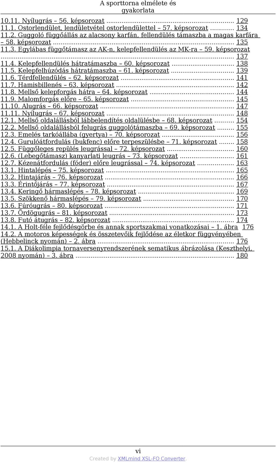 képsorozat... 139 11.6. Térdfellendülés 62. képsorozat... 141 11.7. Hamisbillenés 63. képsorozat... 142 11.8. Mellső kelepforgás hátra 64. képsorozat... 144 11.9. Malomforgás előre 65. képsorozat... 145 11.