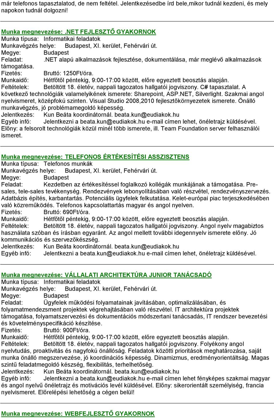 NET alapú alkalmazások fejlesztése, dokumentálása, már meglévő alkalmazások támogatása. Fizetés: Bruttó: 1250Ft/óra. Munkaidő: Hétfőtől péntekig, 9:00-17:00 között, előre egyeztett beosztás alapján.