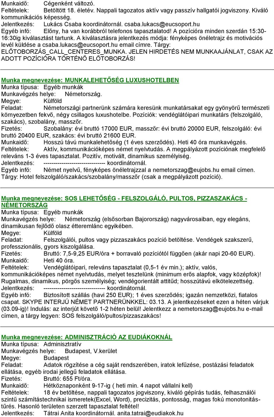 A kiválasztásra jelentkezés módja: fényképes önéletrajz és motivációs levél küldése a csaba.lukacs@eucsoport.hu email címre. Tárgy: ELŐTOBORZÁS_CALL_CENTERES_MUNKA.