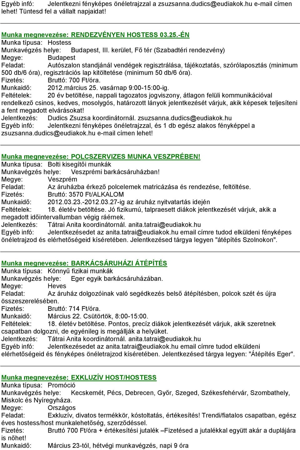 kerület, Fő tér (Szabadtéri rendezvény) Feladat: Autószalon standjánál vendégek regisztrálása, tájékoztatás, szórólaposztás (minimum 500 db/6 óra), regisztrációs lap kitöltetése (minimum 50 db/6 óra).