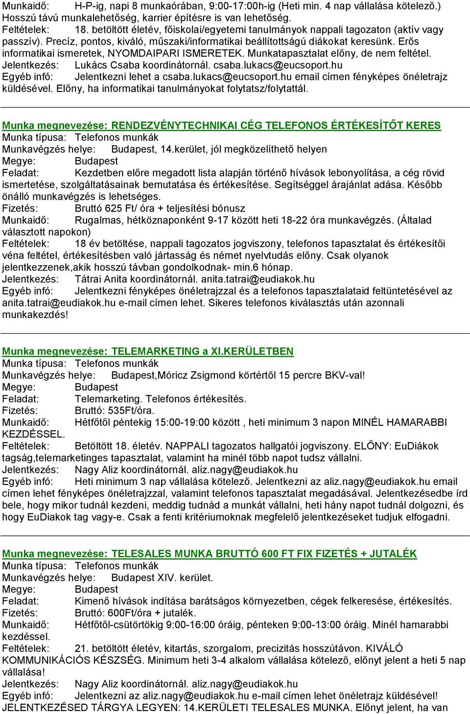 Erős informatikai ismeretek, NYOMDAIPARI ISMERETEK. Munkatapasztalat előny, de nem feltétel. Jelentkezés: Lukács Csaba koordinátornál. csaba.lukacs@eucsoport.hu Egyéb infó: Jelentkezni lehet a csaba.