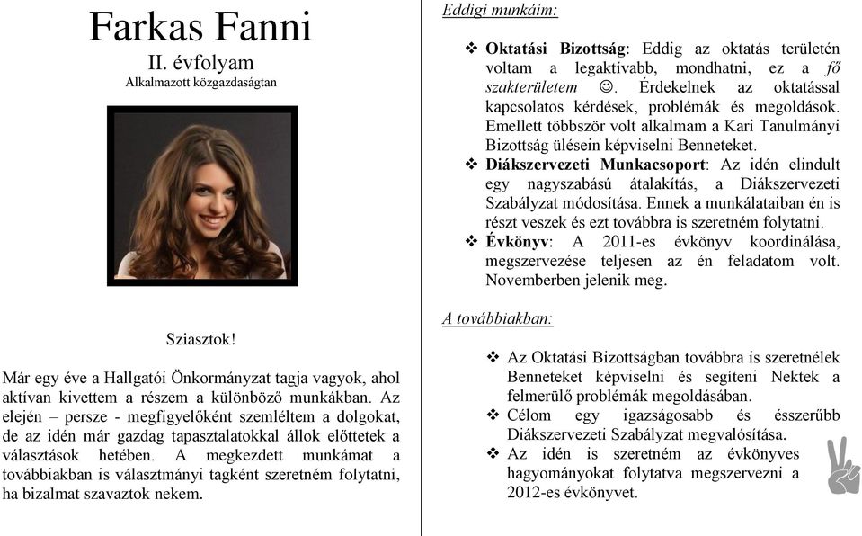 A megkezdett munkámat a továbbiakban is választmányi tagként szeretném folytatni, ha bizalmat szavaztok nekem.