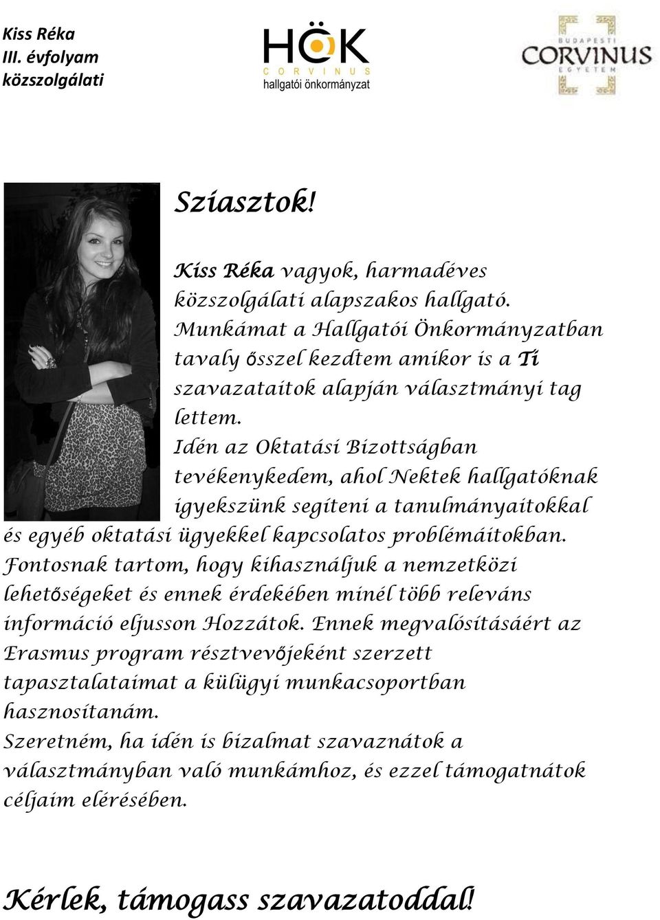 Idén az Oktatási Bizottságban tevékenykedem, ahol Nektek hallgatóknak igyekszünk segíteni a tanulmányaitokkal és egyéb oktatási ügyekkel kapcsolatos problémáitokban.