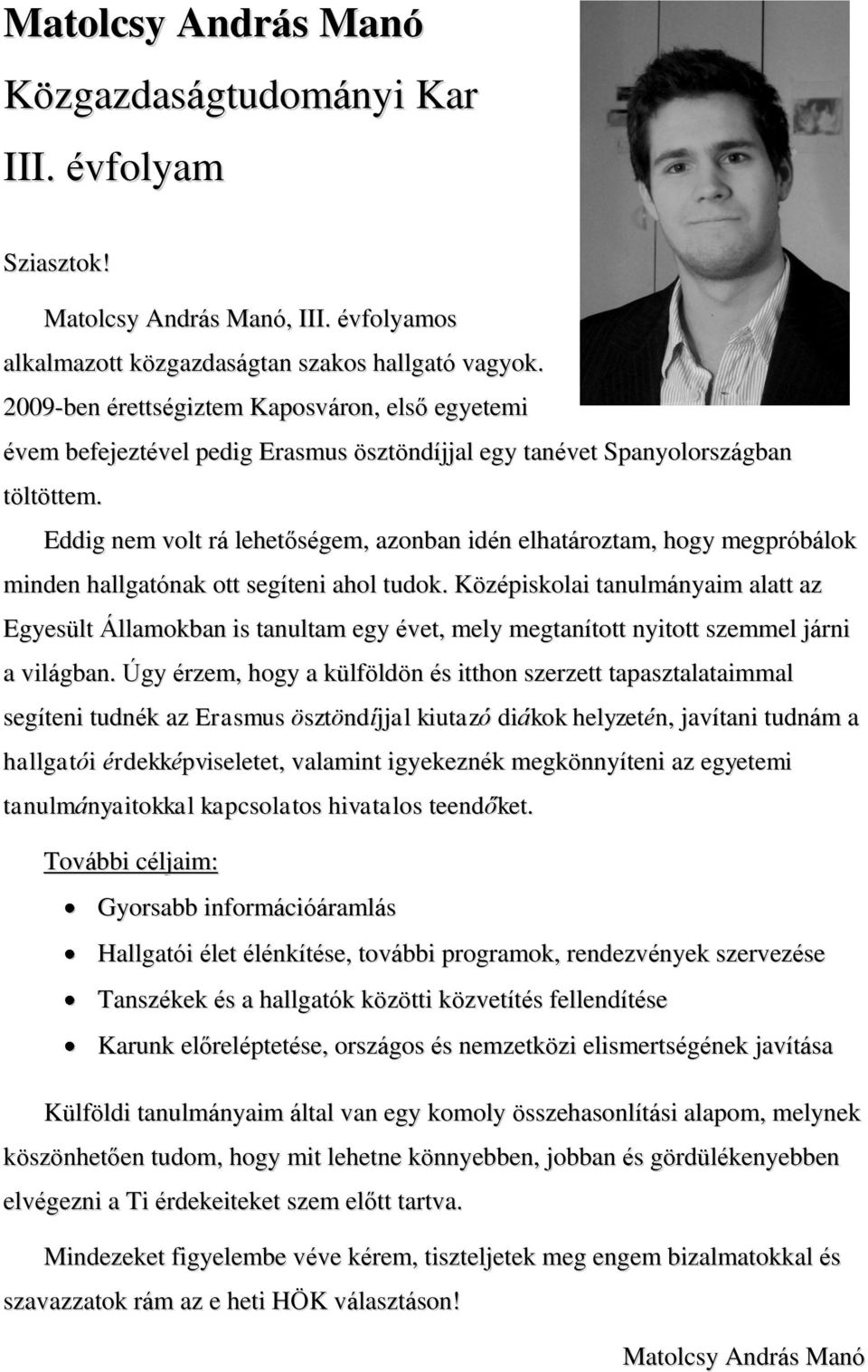 Eddig nem volt rá lehetőségem, azonban idén elhatároztam, hogy megpróbálok minden hallgatónak ott segíteni ahol tudok.