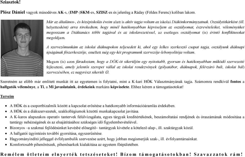 helyettesként) arra törekedtem, hogy minél hatékonyabban képviseljem az osztályomat, észrevételeiket, véleményüket megosszam a Diáktanács többi tagjával és az iskolavezetéssel, az esetleges