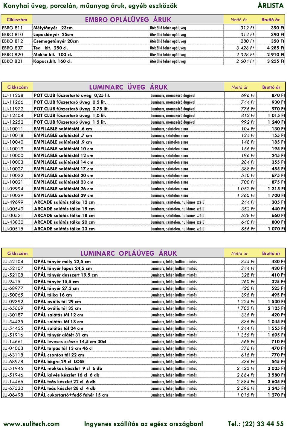 klt. 160 cl. ütésálló fehér opálüveg 2 604 Ft 3 255 Ft Cikkszám LUMINARC ÜVEG ÁRUK Nettó ár Bruttó ár LU-11258 POT CLUB fűszertartó üveg 0,25 lit.