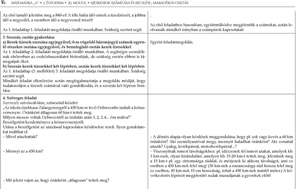Szorzás, osztás gyakorlása: a) Kerek tízesek szorzása egyjegyűvel; 0-ra végződő háromjegyű számok egyenlő részekre osztása egyjegyűvel, és bennfoglaló osztás kerek tízesekkel Az 1. feladatlap 2.