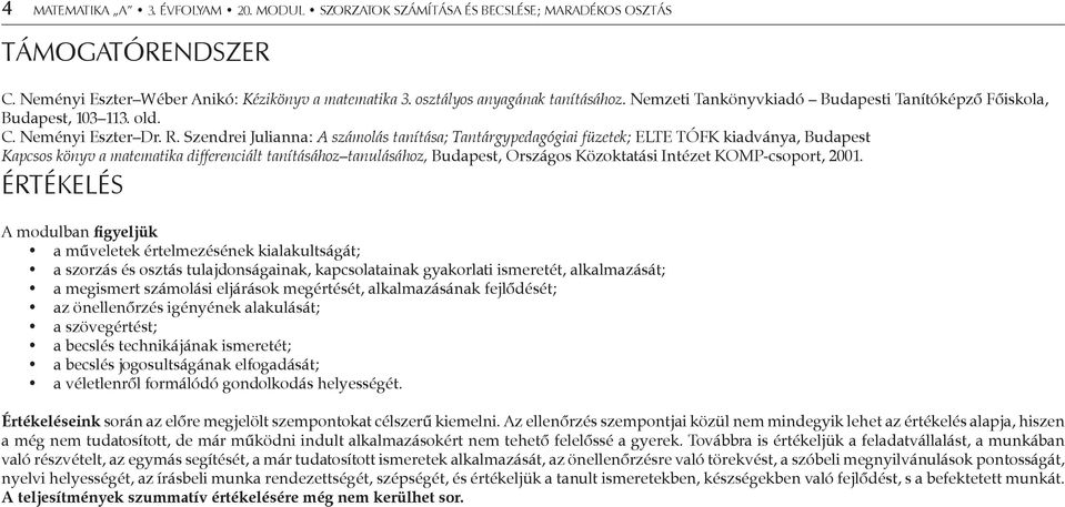 Szendrei Julianna: A számolás tanítása; Tantárgypedagógiai füzetek; ELTE TÓFK kiadványa, Budapest Kapcsos könyv a matematika differenciált tanításához tanulásához, Budapest, Országos Közoktatási