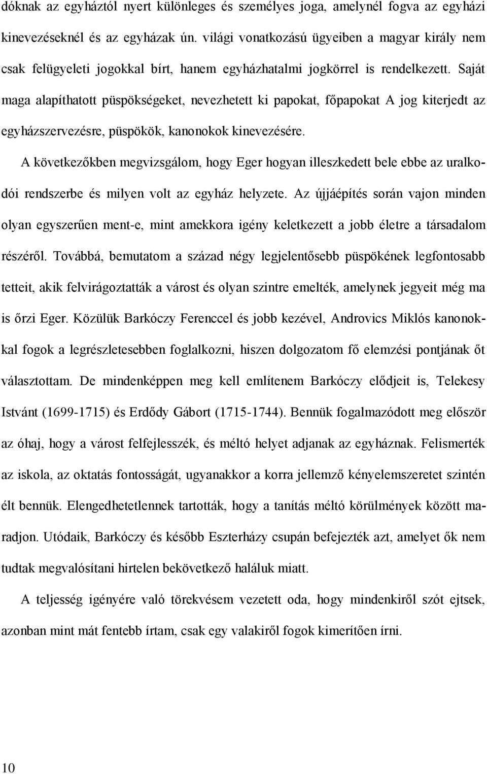 Saját maga alapíthatott püspökségeket, nevezhetett ki papokat, főpapokat A jog kiterjedt az egyházszervezésre, püspökök, kanonokok kinevezésére.