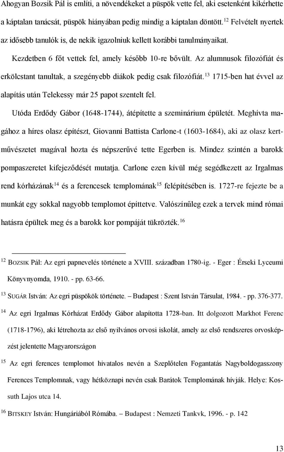 Az alumnusok filozófiát és erkölcstant tanultak, a szegényebb diákok pedig csak filozófiát. 13 1715-ben hat évvel az alapítás után Telekessy már 25 papot szentelt fel.