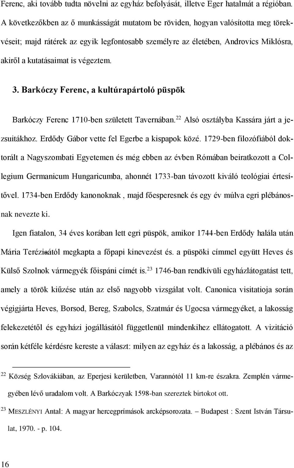 végeztem. 3. Barkóczy Ferenc, a kultúrapártoló püspök Barkóczy Ferenc 1710-ben született Tavernában. 22 Alsó osztályba Kassára járt a jezsuitákhoz. Erdődy Gábor vette fel Egerbe a kispapok közé.