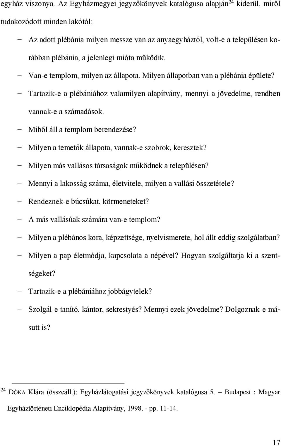 jelenlegi mióta működik. Van-e templom, milyen az állapota. Milyen állapotban van a plébánia épülete? Tartozik-e a plébániához valamilyen alapítvány, mennyi a jövedelme, rendben vannak-e a számadások.