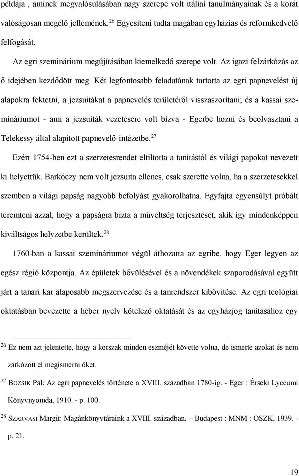 Két legfontosabb feladatának tartotta az egri papnevelést új alapokra fektetni, a jezsuitákat a papnevelés területéről visszaszorítani; és a kassai szemináriumot - ami a jezsuiták vezetésére volt
