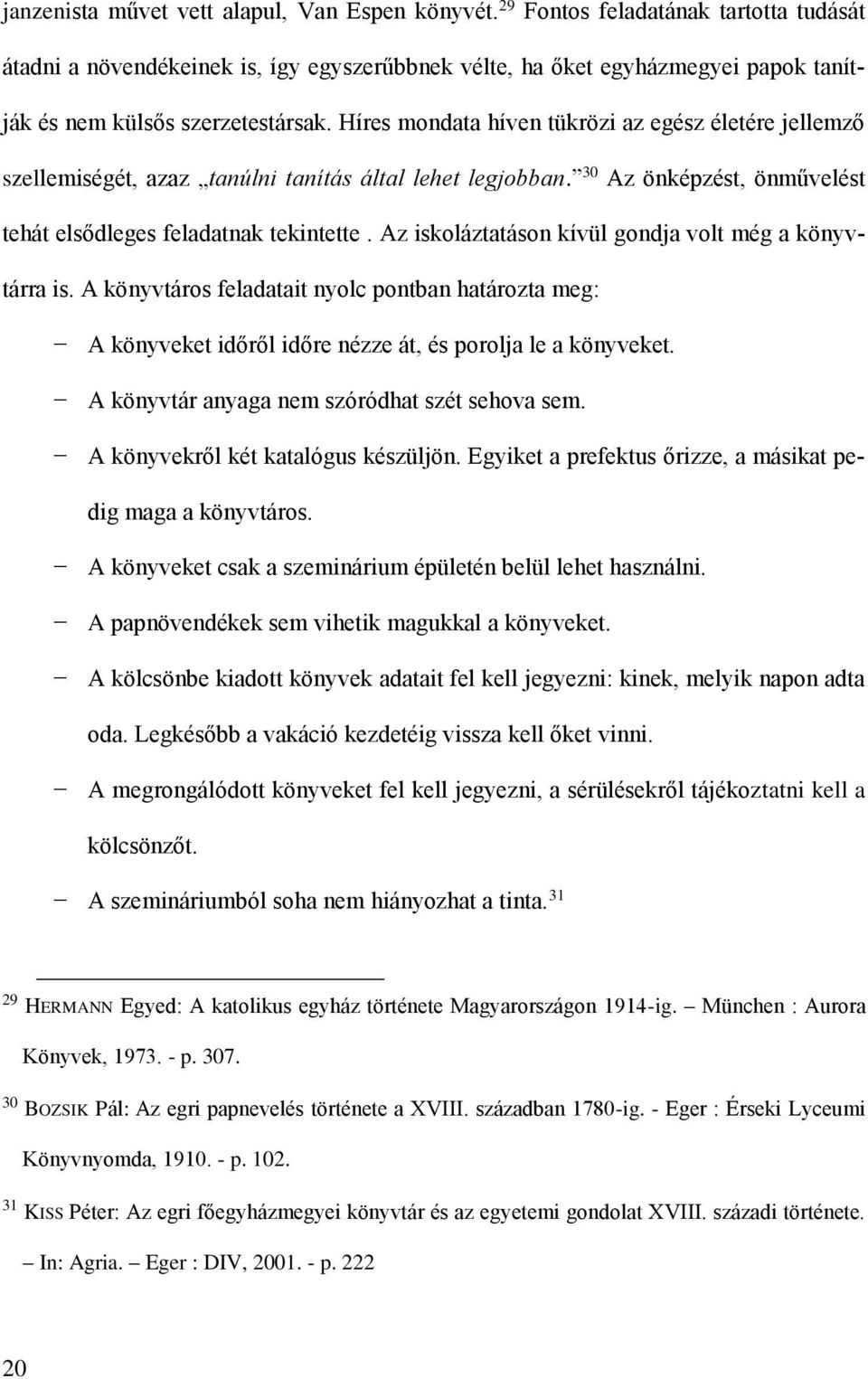 Híres mondata híven tükrözi az egész életére jellemző szellemiségét, azaz tanúlni tanítás által lehet legjobban. 30 Az önképzést, önművelést tehát elsődleges feladatnak tekintette.