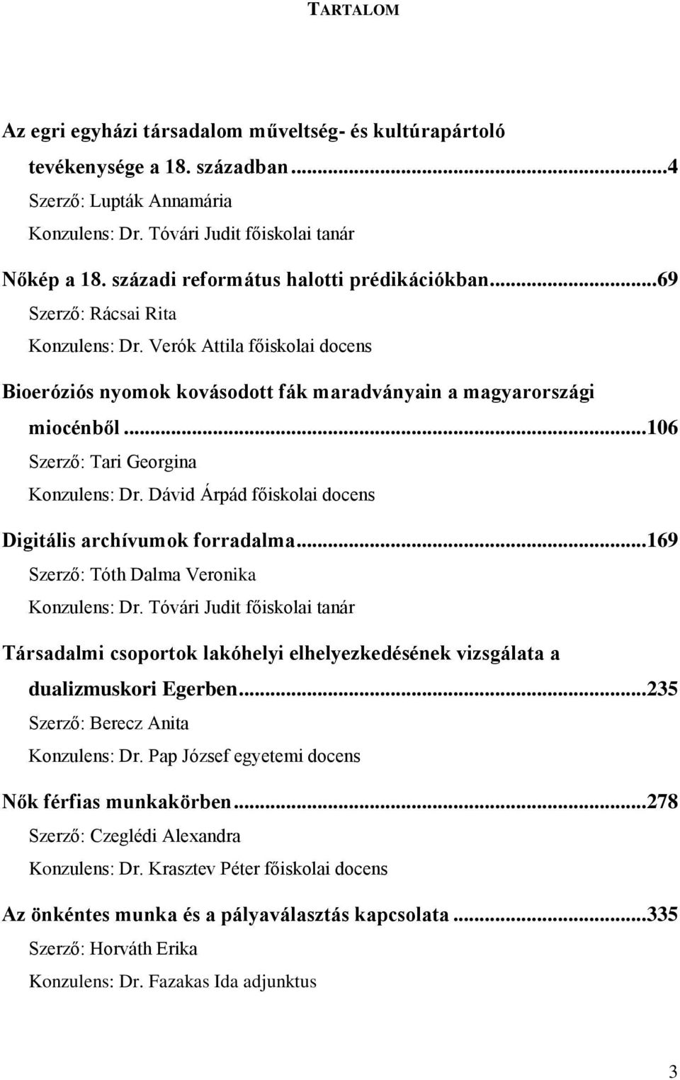 .. 106 Szerző: Tari Georgina Konzulens: Dr. Dávid Árpád főiskolai docens Digitális archívumok forradalma... 169 Szerző: Tóth Dalma Veronika Konzulens: Dr.