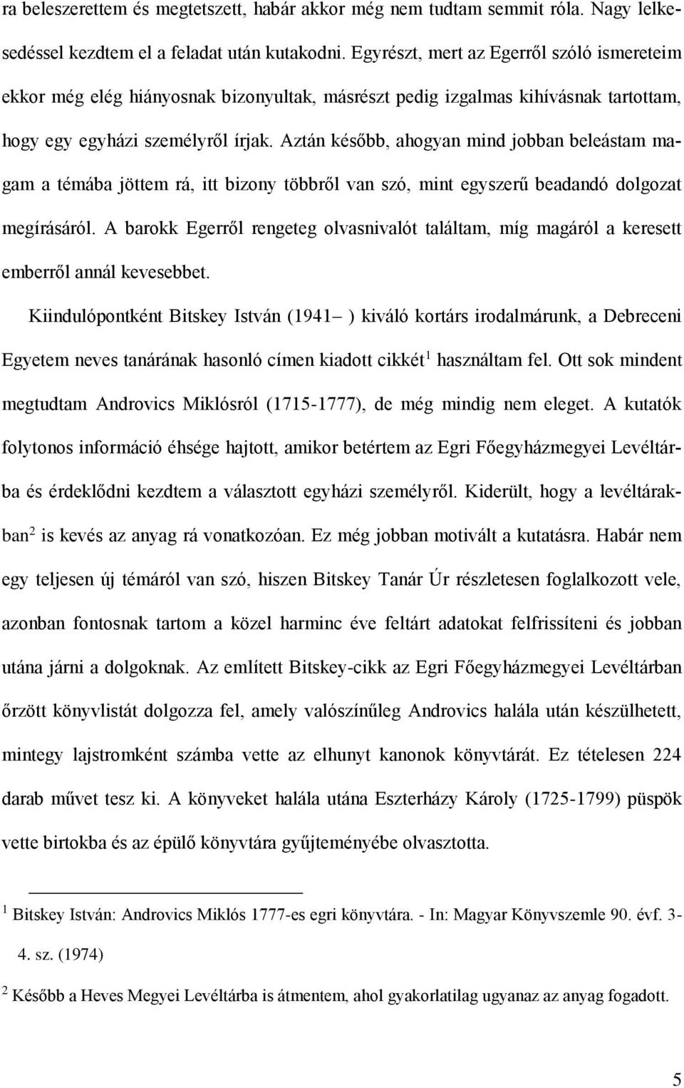 Aztán később, ahogyan mind jobban beleástam magam a témába jöttem rá, itt bizony többről van szó, mint egyszerű beadandó dolgozat megírásáról.