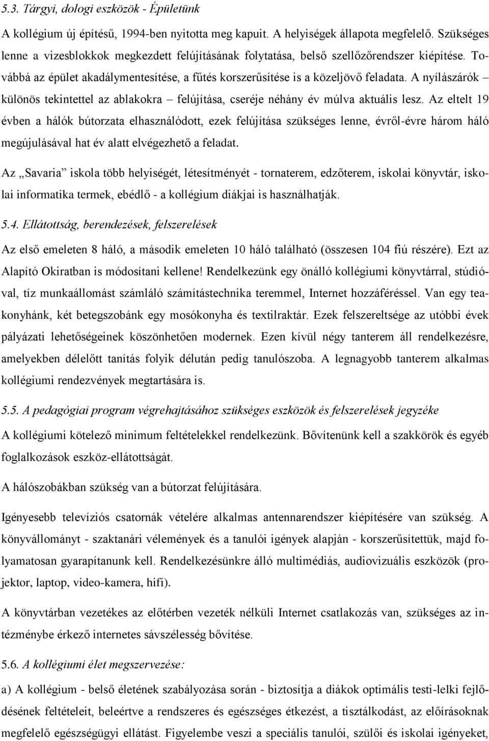 A nyílászárók különös tekintettel az ablakokra felújítása, cseréje néhány év múlva aktuális lesz.