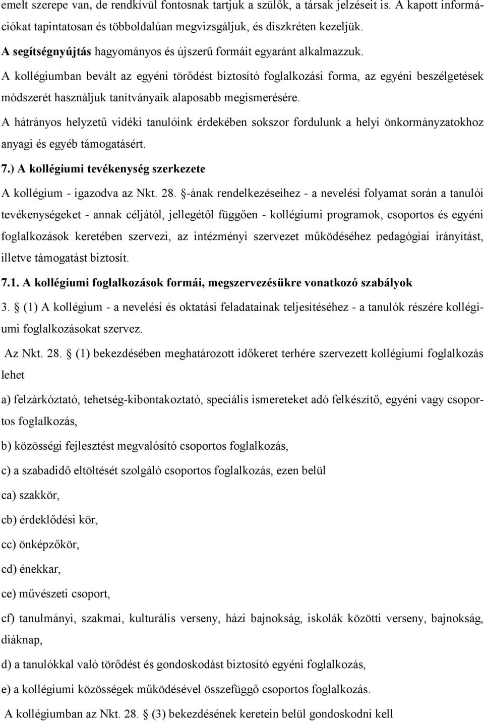 A kollégiumban bevált az egyéni törődést biztosító foglalkozási forma, az egyéni beszélgetések módszerét használjuk tanítványaik alaposabb megismerésére.