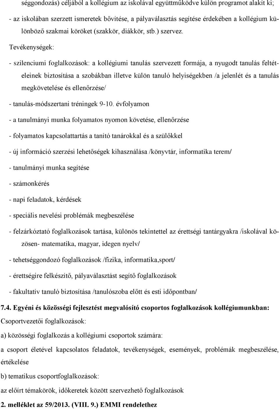 Tevékenységek: - szilenciumi foglalkozások: a kollégiumi tanulás szervezett formája, a nyugodt tanulás feltételeinek biztosítása a szobákban illetve külön tanuló helyiségekben /a jelenlét és a