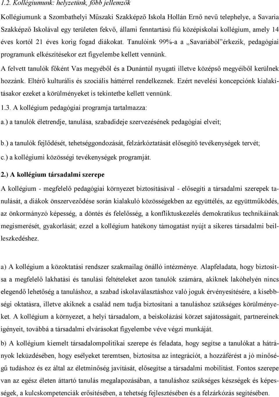 A felvett tanulók főként Vas megyéből és a Dunántúl nyugati illetve középső megyéiből kerülnek hozzánk. Eltérő kulturális és szociális háttérrel rendelkeznek.