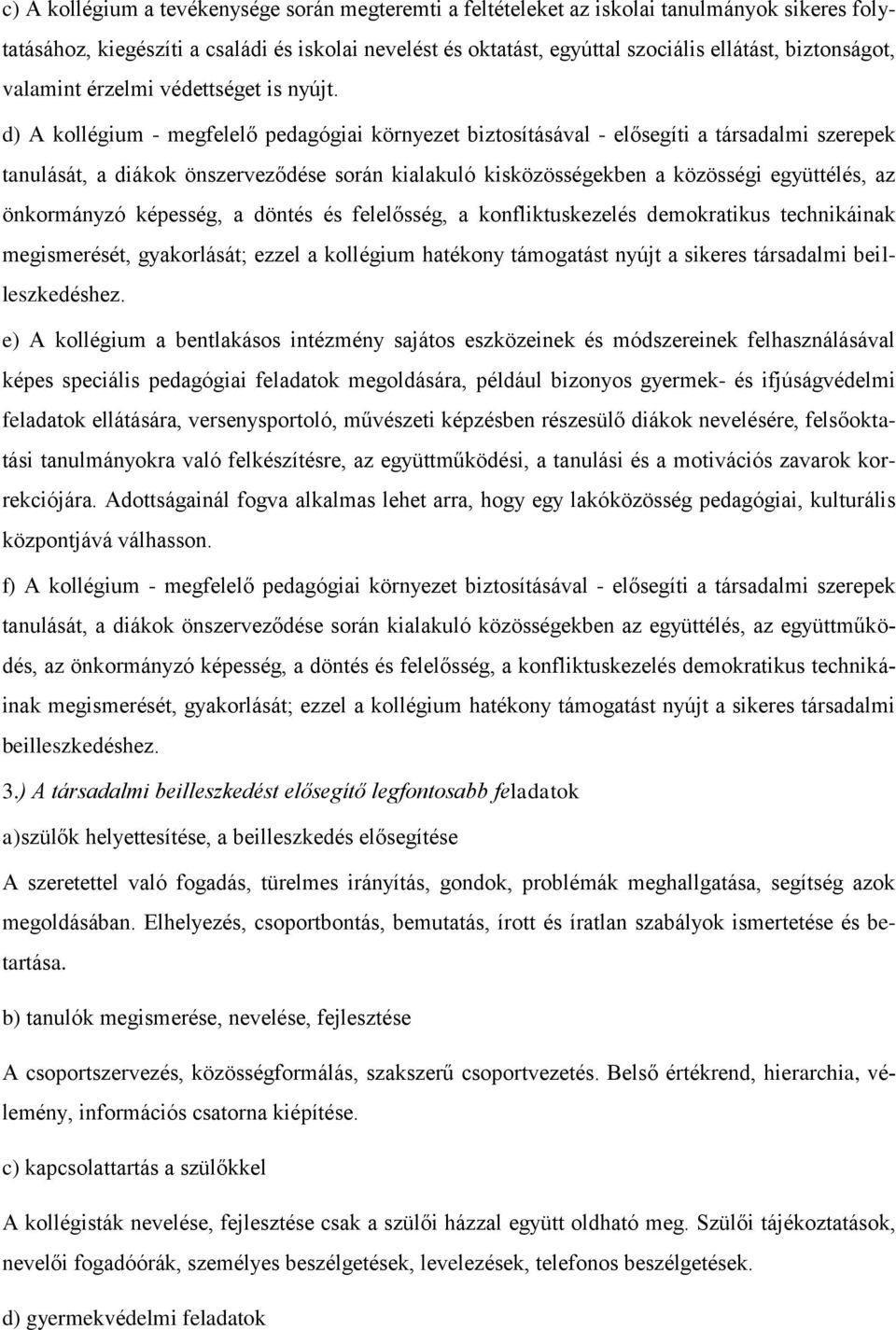d) A kollégium - megfelelő pedagógiai környezet biztosításával - elősegíti a társadalmi szerepek tanulását, a diákok önszerveződése során kialakuló kisközösségekben a közösségi együttélés, az