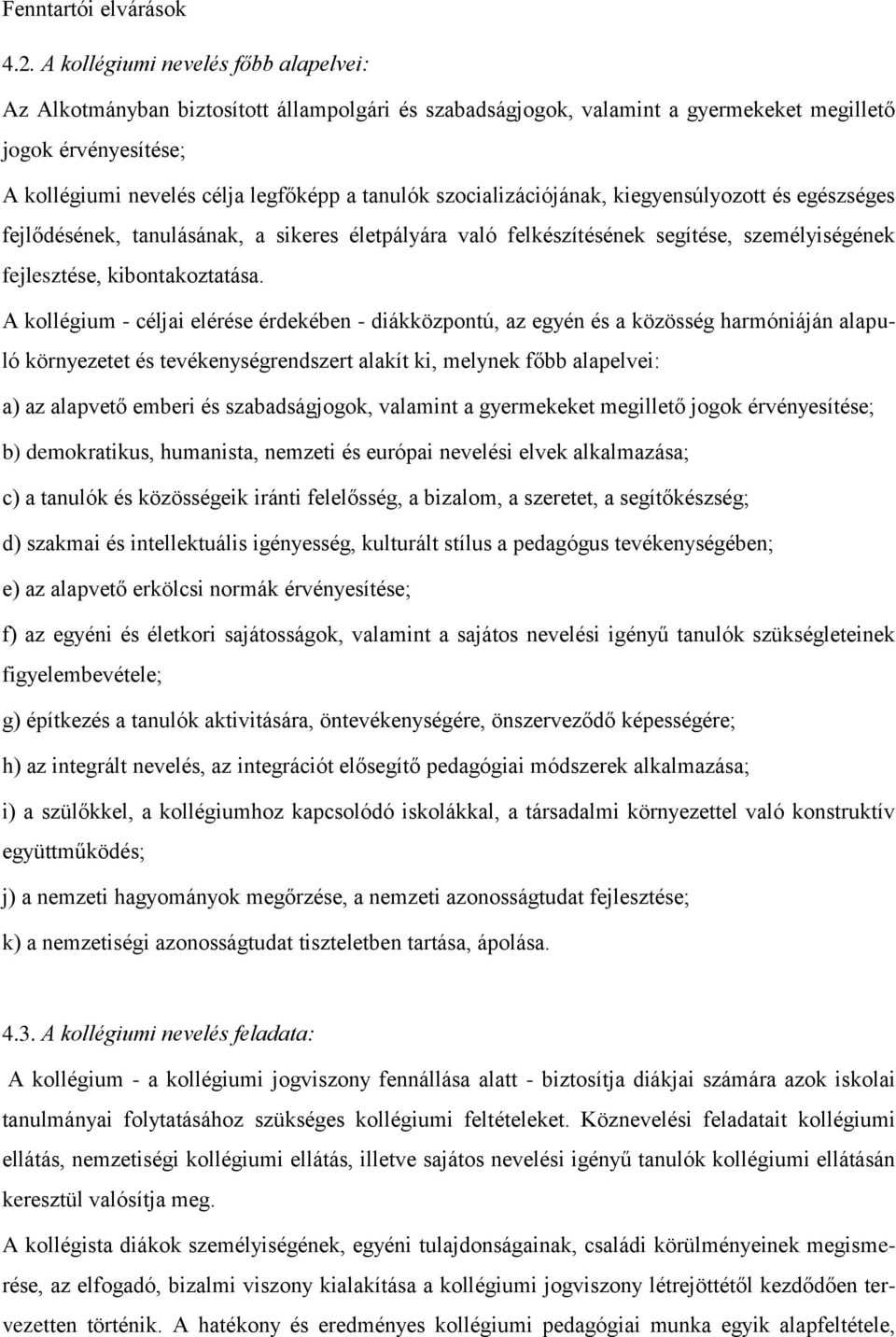 szocializációjának, kiegyensúlyozott és egészséges fejlődésének, tanulásának, a sikeres életpályára való felkészítésének segítése, személyiségének fejlesztése, kibontakoztatása.