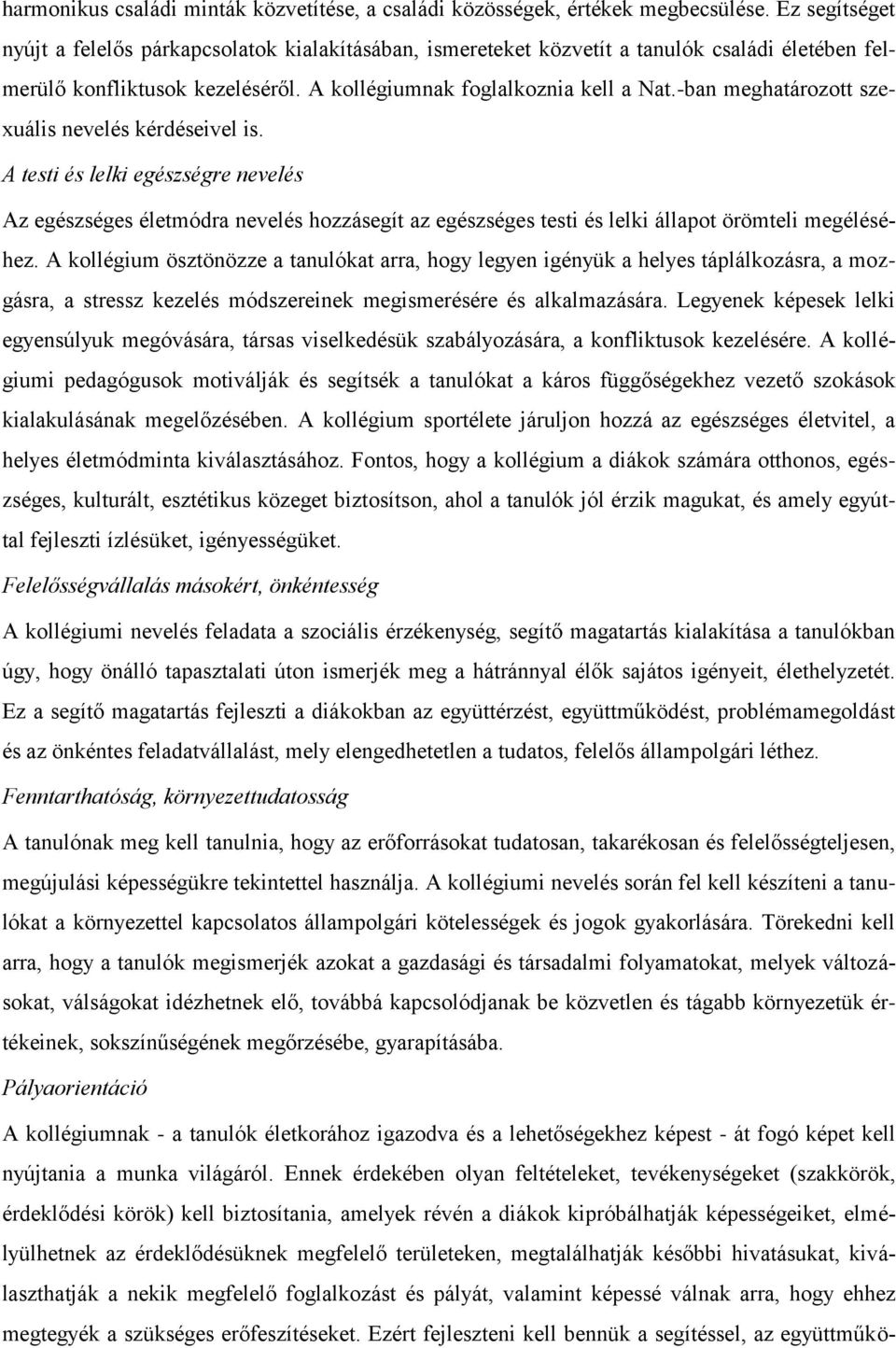 -ban meghatározott szexuális nevelés kérdéseivel is. A testi és lelki egészségre nevelés Az egészséges életmódra nevelés hozzásegít az egészséges testi és lelki állapot örömteli megéléséhez.