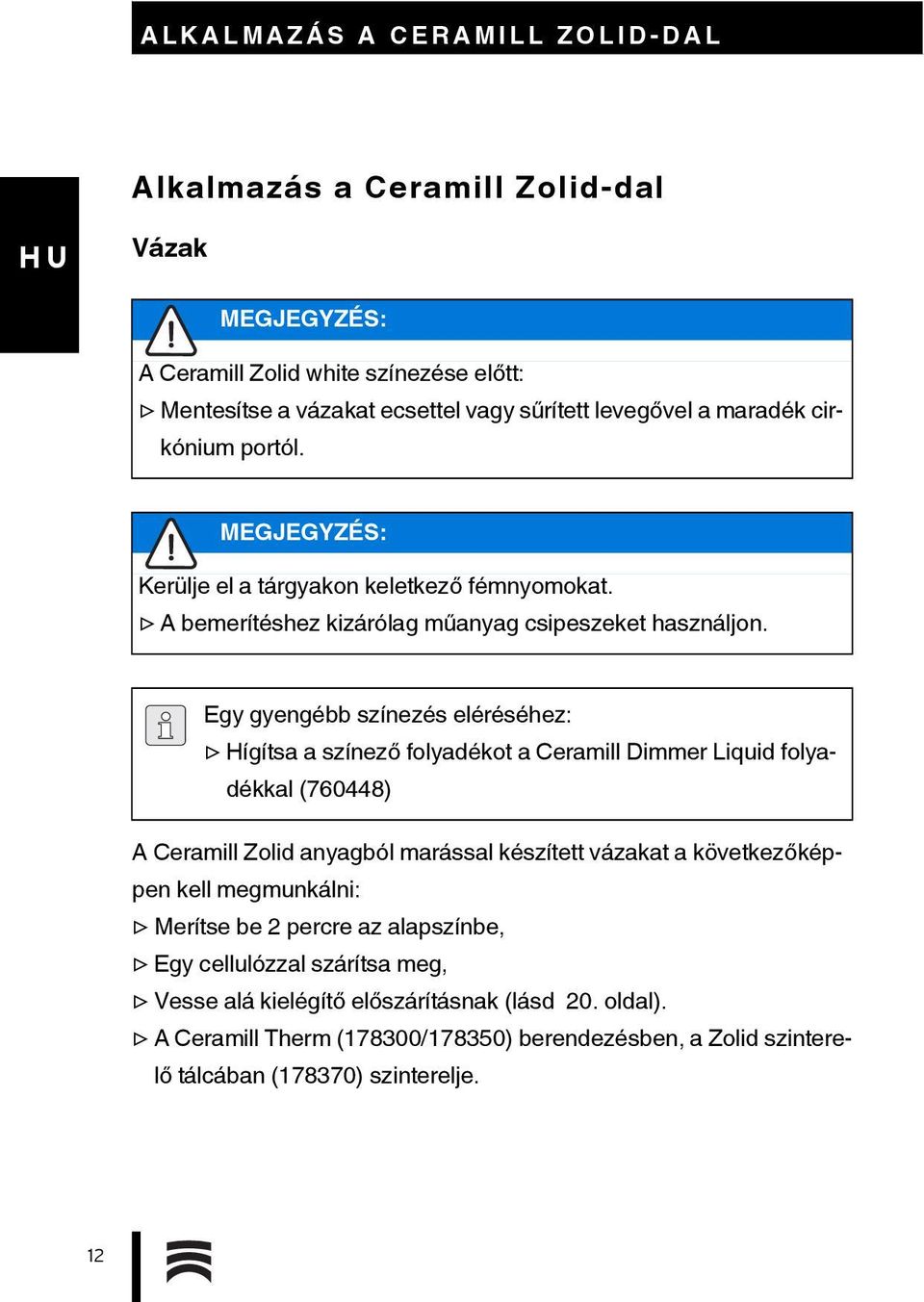 Egy gyengébb színezés eléréséhez: Hígítsa a színező folyadékot a Ceramill Dimmer Liquid folyadékkal (760448) A Ceramill Zolid anyagból marással készített vázakat a következőképpen