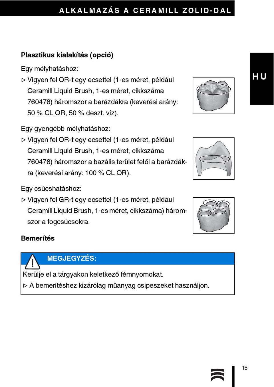 Egy gyengébb mélyhatáshoz: Vigyen fel OR-t egy ecsettel (1-es méret, például Ceramill Liquid Brush, 1-es méret, cikkszáma 760478) háromszor a bazális terület felől a barázdákra