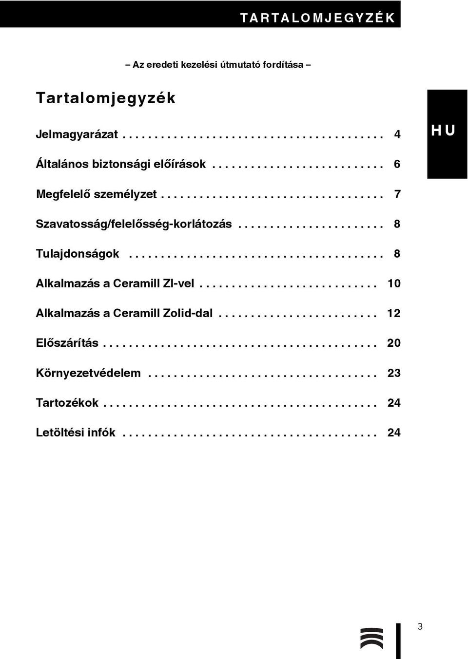 ....................................... 8 Alkalmazás a Ceramill ZI-vel............................ 10 Alkalmazás a Ceramill Zolid-dal......................... 12 Előszárítás.