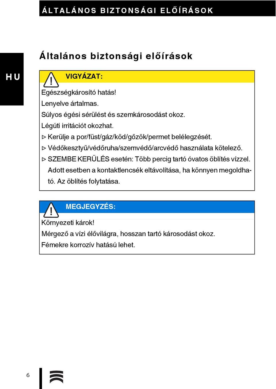 Védőkesztyű/védőruha/szemvédő/arcvédő használata kötelező. SZEMBE KERÜLÉS esetén: Több percig tartó óvatos öblítés vízzel.