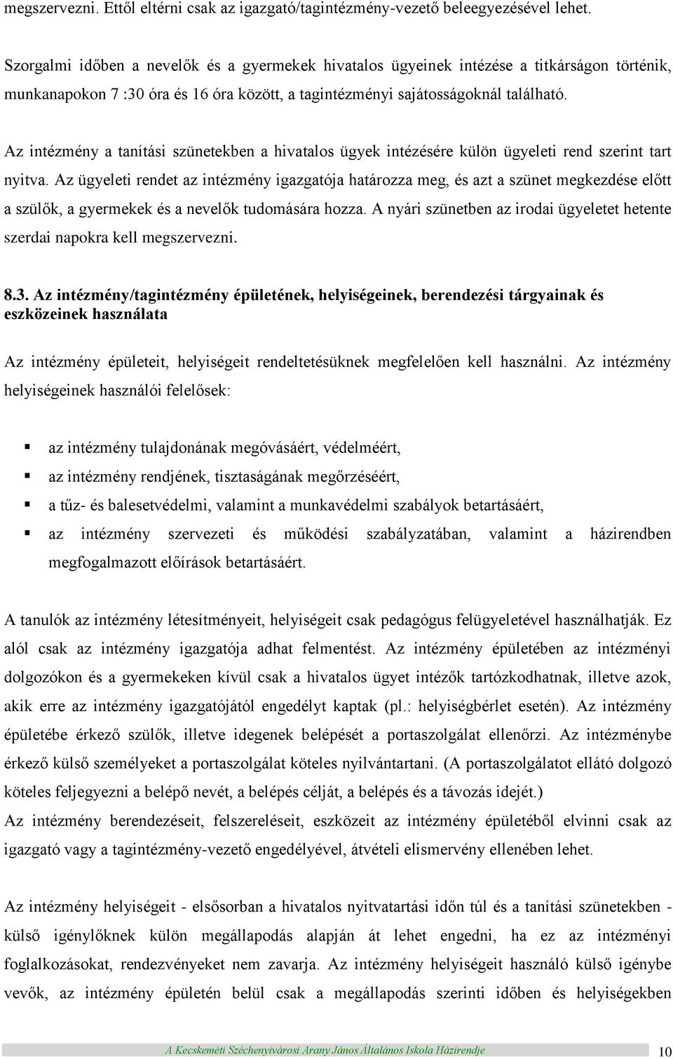 Az intézmény a tanítási szünetekben a hivatalos ügyek intézésére külön ügyeleti rend szerint tart nyitva.