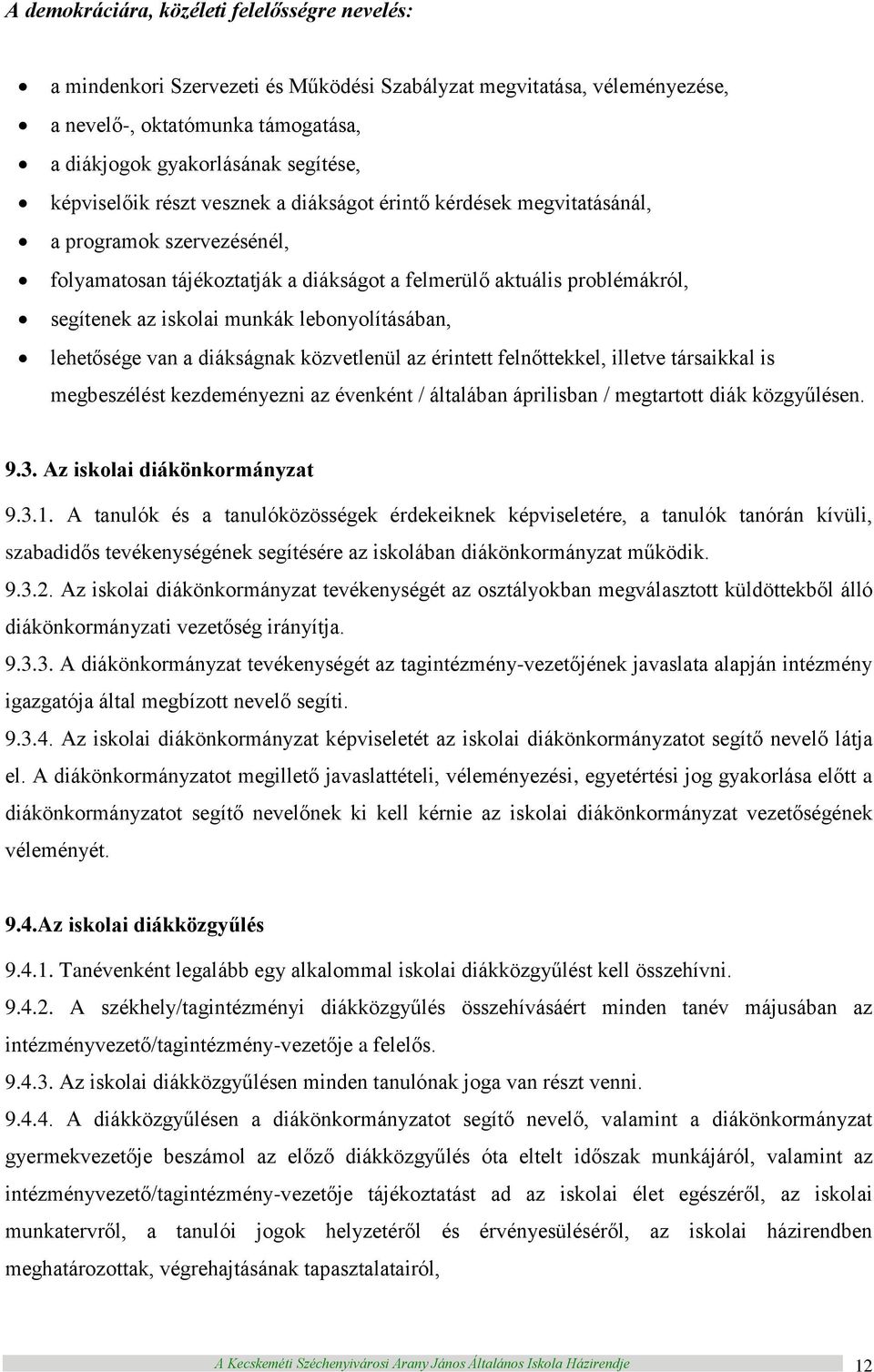 lebonyolításában, lehetősége van a diákságnak közvetlenül az érintett felnőttekkel, illetve társaikkal is megbeszélést kezdeményezni az évenként / általában áprilisban / megtartott diák közgyűlésen.