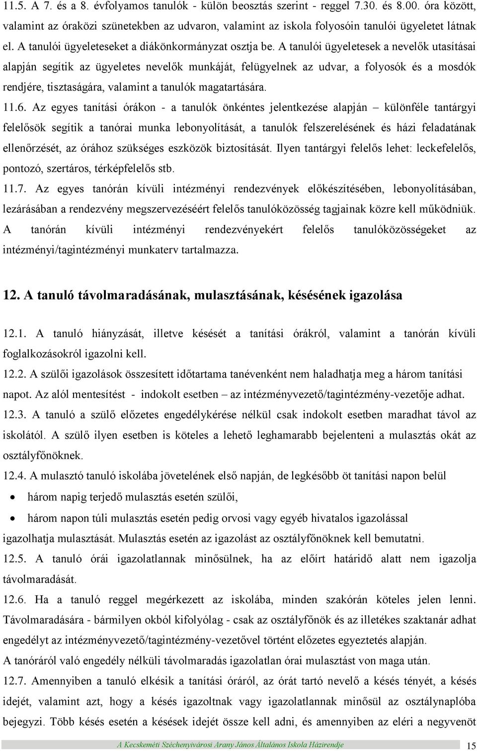 A tanulói ügyeletesek a nevelők utasításai alapján segítik az ügyeletes nevelők munkáját, felügyelnek az udvar, a folyosók és a mosdók rendjére, tisztaságára, valamint a tanulók magatartására. 11.6.