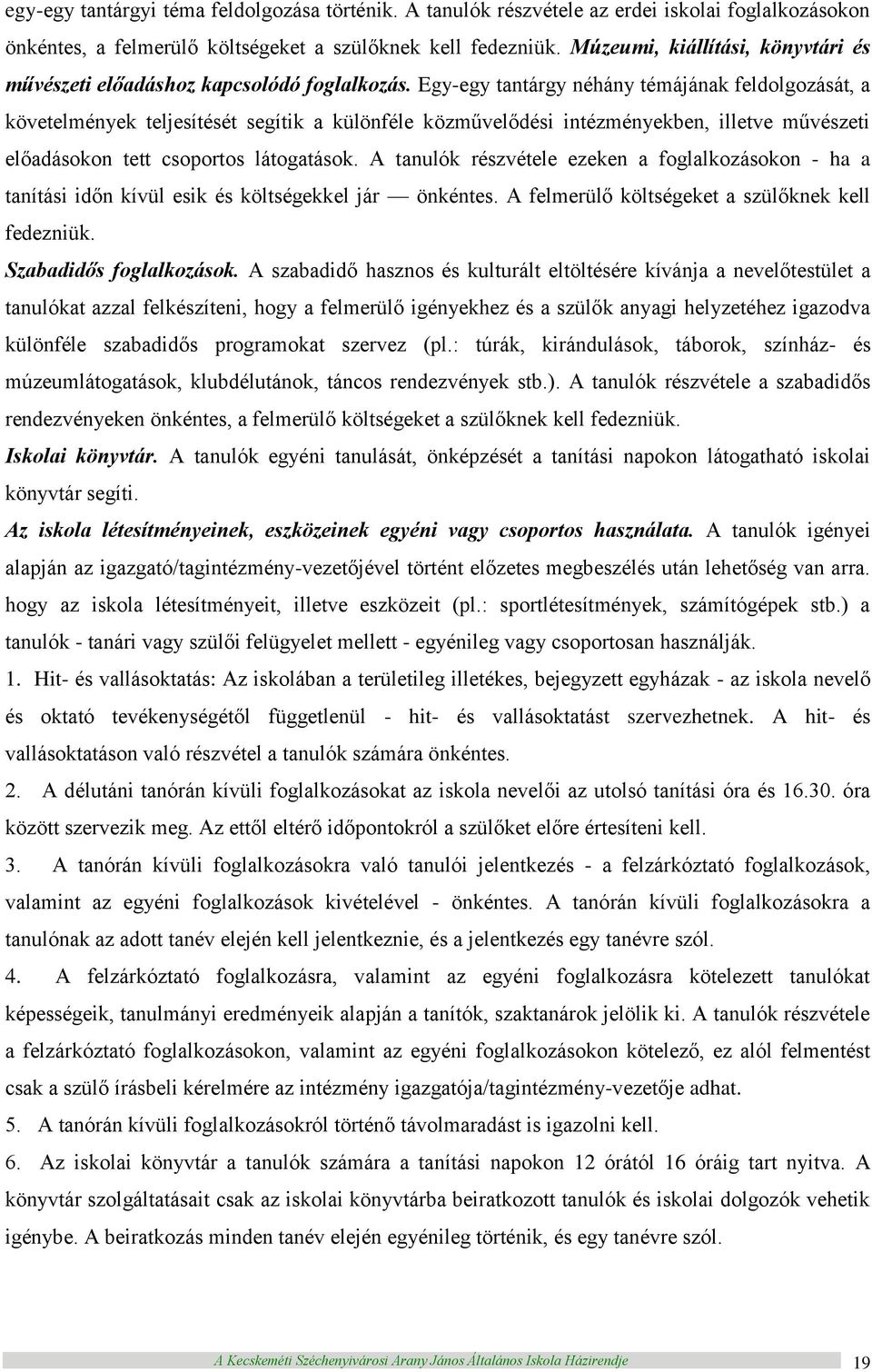 Egy-egy tantárgy néhány témájának feldolgozását, a követelmények teljesítését segítik a különféle közművelődési intézményekben, illetve művészeti előadásokon tett csoportos látogatások.