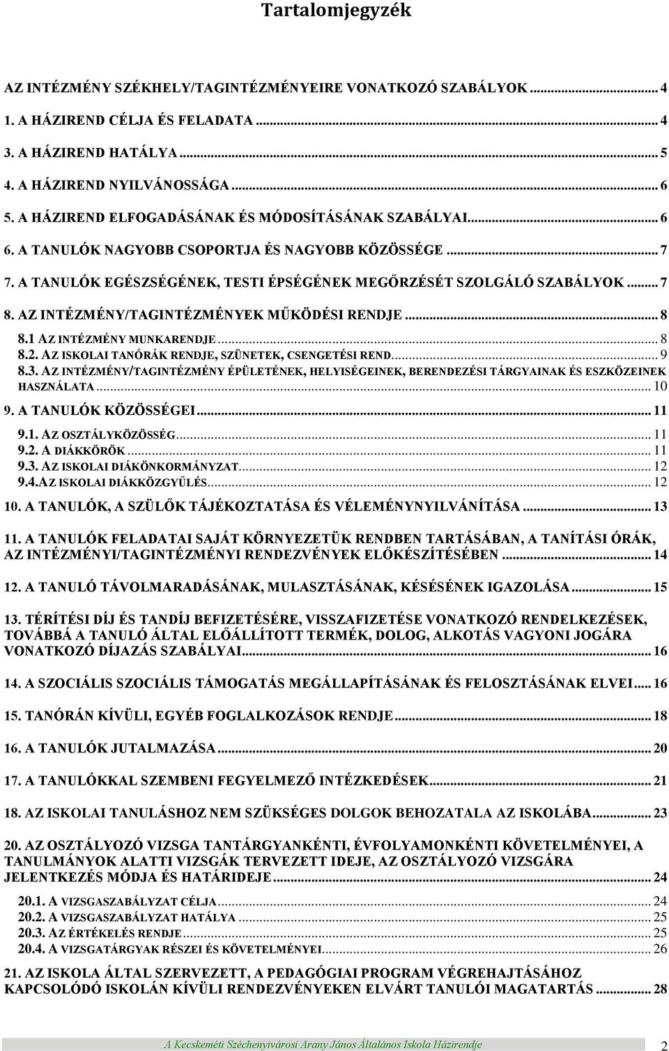 AZ INTÉZMÉNY/TAGINTÉZMÉNYEK MŰKÖDÉSI RENDJE... 8 8.1 AZ INTÉZMÉNY MUNKARENDJE... 8 8.2. AZ ISKOLAI TANÓRÁK RENDJE, SZÜNETEK, CSENGETÉSI REND... 9 8.3.